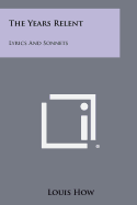 The Years Relent: Lyrics and Sonnets