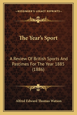 The Year's Sport: A Review of British Sports and Pastimes for the Year 1885 (1886) - Watson, Alfred Edward Thomas (Editor)