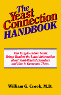 The Yeast Connection Handbook: This Easy-To-Follow Guide Brings Readers the Latest Information about Yeast-Related Disorders and How to Overcome Them - Crook, William G, M.D.