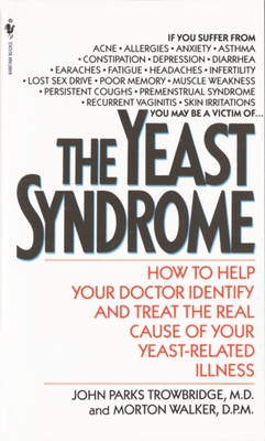 The Yeast Syndrome: How to Help Your Doctor Identify & Treat the Real Cause of Your Yeast-Related Illness - Trowbridge, John Parks, and Walker, Morton