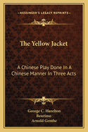 The yellow jacket; a Chinese play done in a Chinese manner, in three acts