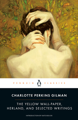 The Yellow Wall-Paper, Herland, and Selected Writings - Gilman, Charlotte Perkins, and Bolick, Kate (Introduction by)