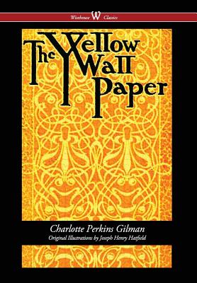 The Yellow Wallpaper (Wisehouse Classics - First 1892 Edition, with the Original Illustrations by Joseph Henry Hatfield) (2016) - Gilman, Charlotte Perkins, and Vaseghi, Sam (Editor)