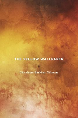 The Yellow Wallpaper - Gilman, Charlotte Perkins