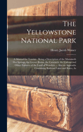 The Yellowstone National Park: A Manual for Tourists: Being a Description of the Mammoth Hot Springs, the Geyser Basins, the Cataracts, the Caons and Other Features of the Land of Wonders ... Also an Appendix Containing Railroad Lines and Rates, As