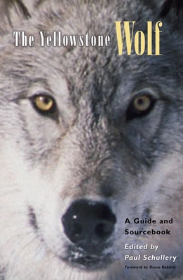 The Yellowstone Wolf: A Guide and Sourcebook - Schullery, Paul (Editor), and Babbitt, Bruce (Foreword by)