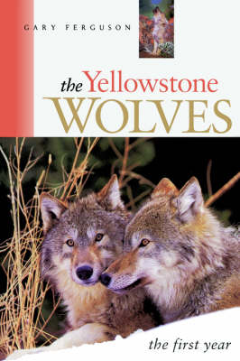 The Yellowstone Wolves, the First Year: The First Year - Ferguson, Gary, and Ferguson