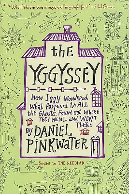 The Yggyssey: How Iggy Wondered What Happened to All the Ghosts, Found Out Where Theywent, and Went There - Pinkwater, Daniel Manus