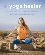 The Yoga Healer: Remedies for the Body, Mind, and Spirit, from Easing Back Pain and Headaches to Managing Anxiety and Finding Joy and Peace Within