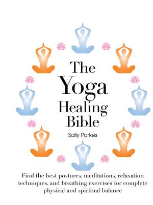 The Yoga Healing Bible - Parkes, Sally