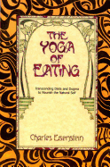 The Yoga of Eating: Transcending Diets and Dogma to Nourish the Natural Self