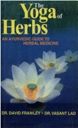 The Yoga of Herbs: An Ayurvedic Guide to Herbal Medicine - Frawley, David, and Lad, Vasant