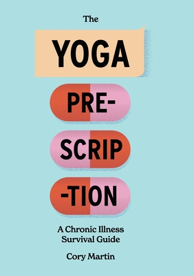 The Yoga Prescription: A Chronic Illness Survival Guide - Martin, Cory