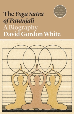 The Yoga Sutra of Patanjali: A Biography - White, David Gordon