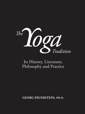 The Yoga Tradition: Its History, Literature, Philosophy and Practice - Feuerstein, Georg