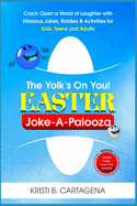 The Yolk's On You! Easter Joke-A-Palooza: Crack Open a World of Laughter with Hilarious Jokes, Riddles & Activities for Kids, Teens and Adults