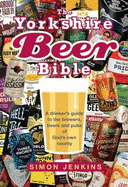 The Yorkshire Beer Bible: A drinkers guide to the brewers, beers and pubs of God's own county