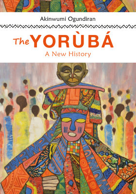 The Yoruba: A New History - Ogundiran, Akinwumi