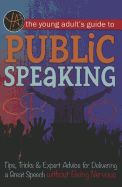 The Young Adult's Guide to Public Speaking: Tips, Tricks & Expert Advice for Delivering a Great Speech Without Being Nervous