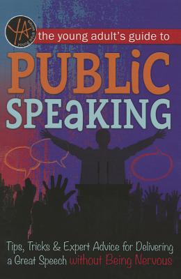 The Young Adult's Guide to Public Speaking: Tips, Tricks & Expert Advice for Delivering a Great Speech Without Being Nervous - Atlantic Publishing Group Inc