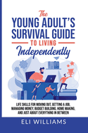 The Young Adult's Survival Guide to Living Independently: Life Skills for Getting a Job, Moving Out, Managing Money, Budget Building, Home Making, and just about everything in between