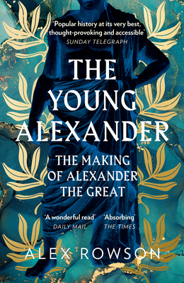 The Young Alexander: The Making of Alexander the Great - Rowson, Alex