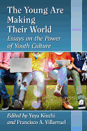 The Young Are Making Their World: Essays on the Power of Youth Culture