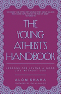 The Young Atheist's Handbook: Lessons for Living a Good Life without God - Shaha, Alom