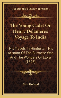 The Young Cadet or Henry Delamere's Voyage to India: His Travels in Hindostan, His Account of the Burmese War, and the Wonders of Elora (1828) - Hofland, Mrs.