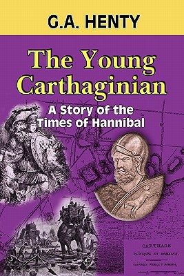 The Young Carthaginian: A Story of the Times of Hannibal - Highsmith, Clark, and Henty, G a