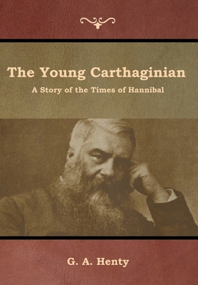 The Young Carthaginian: A Story of the Times of Hannibal - Henty, G a