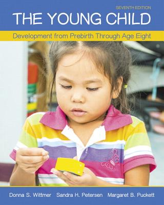 The Young Child: Development from Prebirth Through Age Eight with Mylab Education with Enhanced Pearson Etext, Loose-Leaf Version -- Access Card Package - Wittmer, Donna S, and Petersen, Sandra H, and Puckett, Margaret B