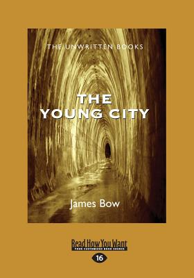 The Young City: The Unwritten Books - Bow, James