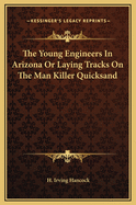 The Young Engineers in Arizona or Laying Tracks on the Man Killer Quicksand