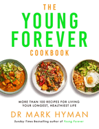The Young Forever Cookbook: More than 100 Delicious Recipes for Living Your Longest, Healthiest Life