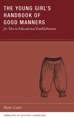 The Young Girl's Handbook of Good Manners for Use in Educational Establishments - Lous, Pierre, and Longnecker, Geoffrey (Translated by)