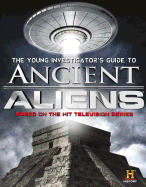 The Young Investigator's Guide to Ancient Aliens: A Young Investigator's Guide to the Mysteries of the Universe