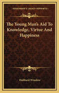The Young Man's Aid to Knowledge, Virtue and Happiness