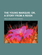 The Young Marquis: Or, a Story from a Reign
