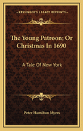 The Young Patroon; Or Christmas in 1690: A Tale of New York