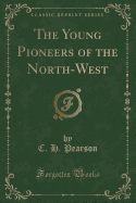 The Young Pioneers of the North-West (Classic Reprint)