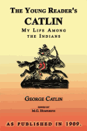 The Young Reader's Catlin: My Life Among the Indians