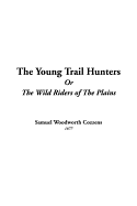 The Young Trail Hunters or the Wild Riders of the Plains