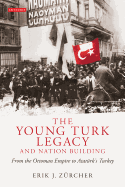 The Young Turk Legacy and Nation Building: From the Ottoman Empire to Ataturk's Turkey