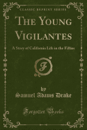 The Young Vigilantes: A Story of California Life in the Fifties (Classic Reprint)