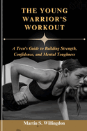 The Young Warrior's Workout: A Teen's Guide to Building Strength, Confidence, and Mental Toughness