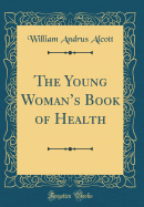 The Young Woman's Book of Health (Classic Reprint)