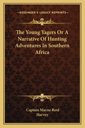 The Young Yagers or a Narrative of Hunting Adventures in Southern Africa