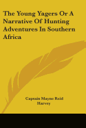 The Young Yagers Or A Narrative Of Hunting Adventures In Southern Africa