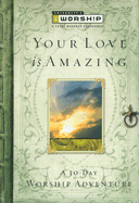 The Your Love Is Amazing: A 30-Day Worship Adventure - Croteau, Roberta